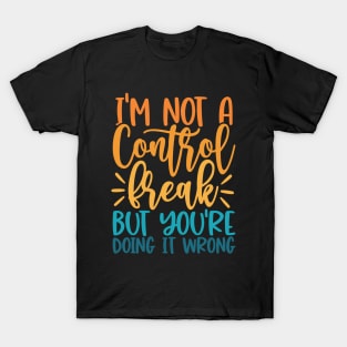 I'm Not A Control Freak But You're Doing It Wrong T-Shirt